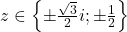 z\in \left \{\pm\frac{\sqrt{3}}{2}i ;\pm \frac{1}{2} \right \}