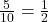 \bl\frac{5}{10}=\frac{1}{2}