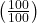 \left ( \frac{100}{100} \right ) 	 	