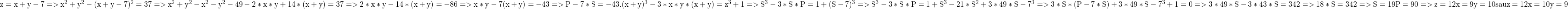  	\rm{z=x+y-7 =>x^2+y^2-(x+y-7)^2=37 =>x^2+y^2-x^2-y^2-49-2*x*y+14*(x+y)=37\\ =>2*x*y-14*(x+y)=-86=> x*y-7(x+y)=-43=>P-7*S=-43 . (x+y)^3-3*x*y*(x+y)=z^3+1\\ =>S^3-3*S*P=1+(S-7)^3=> 	S^3-3*S*P=1+S^3-21*S^2+3*49*S-7^3\\ =>3*S*(P-7*S)+3*49*S-7^3+1=0 =>\\ 	3*49*S-3*43*S=342 =>18*S=342=>S=19 P=90=> z=12 x=9 y=10 sau z=12 x=10 y=9\\ 	