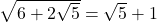 \sqrt{6+2\sqrt{5}}=\sqrt{5}+1