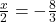 \frac{x}{2}=-\frac{8}{3}