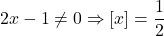 \[ 	2x - 1 \ne 0 \Rightarrow [x] = \frac{1}{2} 	\]