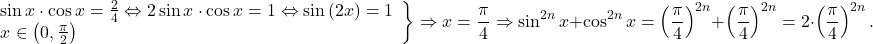 \[ 	\left. \begin{array}{l} 	 \sin x \cdot \cos x = \frac{2}{4} \Leftrightarrow 2\sin x \cdot \cos x = 1 \Leftrightarrow \sin \left( {2x} \right) = 1 \\ 	 x \in \left( {0,\frac{\pi }{2}} \right) \\ 	 \end{array} \right\} \Rightarrow x = \frac{\pi }{4} \Rightarrow \sin ^{2n} x + \cos ^{2n} x = \left( {\frac{\pi }{4}} \right)^{2n}  + \left( {\frac{\pi }{4}} \right)^{2n}  = 2 \cdot \left( {\frac{\pi }{4}} \right)^{2n} . 	\]