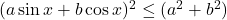 (a\sin x + b\cos x)^2\leq (a^2+b^2)