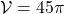  \mathcal{V} = 45\pi 	 	 	