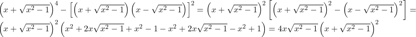 \[ 	\begin{array}{l} 	 \left( {x + \sqrt {x^2  - 1} } \right)^4  - \left[ {\left( {x + \sqrt {x^2  - 1} } \right)\left( {x - \sqrt {x^2  - 1} } \right)} \right]^2  = \left( {x + \sqrt {x^2  - 1} } \right)^2 \left[ {\left( {x + \sqrt {x^2  - 1} } \right)^2  - \left( {x - \sqrt {x^2  - 1} } \right)^2 } \right] =  \\ 	 \left( {x + \sqrt {x^2  - 1} } \right)^2 \left( {x^2  + 2x\sqrt {x^2  - 1}  + x^2  - 1 - x^2  + 2x\sqrt {x^2  - 1}  - x^2  + 1} \right) = 4x\sqrt {x^2  - 1} \left( {x + \sqrt {x^2  - 1} } \right)^2  \\ 	 \end{array} 	\] 	