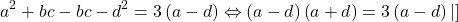 \[ 	a^2  + bc - bc - d^2  = 3\left( {a - d} \right) \Leftrightarrow \left( {a - d} \right)\left( {a + d} \right) = 3\left( {a - d} \right)\left| {] 	