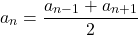 \[ 	a_n  = \frac{{a_{n - 1}  + a_{n + 1} }}{2} 	\]