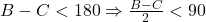 B-C<180 \Rightarrow \frac{B-C}{2}<90