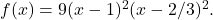 f(x)=9(x-1)^2 (x-2/3)^2. 	 	 	