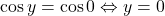 \cos y = \cos 0 \Leftrightarrow y=0