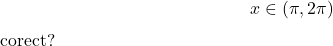  	\[ 	x \in (\pi ,2\pi ) 	\] 	corect? 	