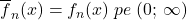 \overline{f}_n(x)=f_n(x)\; pe\;(0;\,\infty)