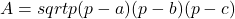  	A = sqrt{p(p-a)(p-b)(p-c)} 	