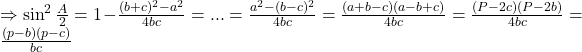 \Rightarrow \sin^2\frac{A}{2}=1-\frac{(b+c)^2-a^2}{4bc}=...=\frac{a^2-(b-c)^2}{4bc}=\frac{(a+b-c)(a-b+c)}{4bc}=\frac{(P-2c)(P-2b)}{4bc}=\frac{(p-b)(p-c)}{bc}