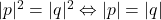 |p|^2=|q|^2 \Leftrightarrow |p|=|q|