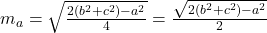 m_a = \sqrt{\frac{2(b^2+c^2)-a^2}{4}}=\frac{\sqrt{2(b^2+c^2)-a^2}}{2}