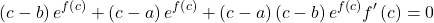 \[ 	\left( {c - b} \right)e^{f\left( c \right)}  + \left( {c - a} \right)e^{f\left( c \right)}  + \left( {c - a} \right)\left( {c - b} \right)e^{f\left( c \right)} f'\left( c \right) = 0 	\] 	