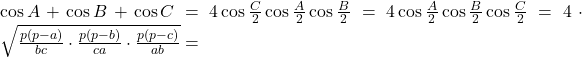 \cos A + \cos B +\cos C = 4\cos \frac{C}{2}\cos \frac{A}{2}\cos \frac{B}{2}=4\cos \frac{A}{2}\cos \frac{B}{2}\cos \frac{C}{2}=4\cdot \sqrt{\frac{p(p-a)}{bc}\cdot \frac{p(p-b)}{ca}\cdot \frac{p(p-c)}{ab}}=