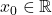 x_{0}\in \mathbb{R}