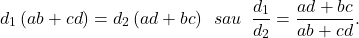 \[ 	d_1 \left( {ab + cd} \right) = d_2 \left( {ad + bc} \right)\,\,\,sau\,\,\,\frac{{d_1 }}{{d_2 }} = \frac{{ad + bc}}{{ab + cd}}. 	\] 	