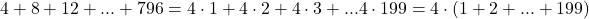 \bl 4+8+12+...+796=4\cdot 1+4\cdot 2+4\cdot 3+...4\cdot 199=4\cdot (1+2+...+199)