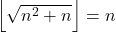 \left\lfloor {\sqrt {{n^2} + n} } \right\rfloor  = n