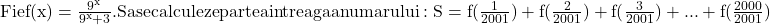  	\rm{Fie f(x)=\frac{9^x}{9^x+3}. Sa se calculeze partea intreaga a numarului:\\ 	S=f(\frac{1}{2001})+f(\frac{2}{2001})+f(\frac{3}{2001})+...+f(\frac{2000}{2001}) 	