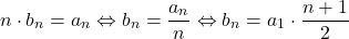 \[ 	n \cdot b_n  = a_n  \Leftrightarrow b_n  = \frac{{a_n }}{n} \Leftrightarrow b_n  = a_1  \cdot \frac{{n + 1}}{2} 	\]