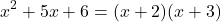 \[ 	x^2  + 5x + 6 = (x + 2)(x + 3) 	\] 	