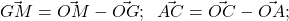 \vec{GM}=\vec{OM}-\vec{OG};\;\;\vec{AC}=\vec{OC}-\vec{OA};