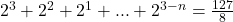 2^3+2^2+2^1+...+2^{3-n}=\frac{127}8