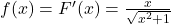  f(x)=F' (x)=\frac{x}{\sqrt{x^2+1}} 