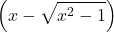  	\[\left( {x - \sqrt {{x^2} - 1} } \right)\] 	