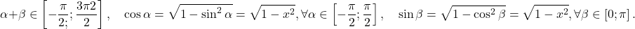 \[ 	\alpha  + \beta  \in \left[ { - \frac{\pi }{{2;}};\frac{{3\pi 2}}{2}} \right],\quad \cos \alpha  = \sqrt {1 - \sin ^2 \alpha }  = \sqrt {1 - x^2 } ,\forall \alpha  \in \left[ { - \frac{\pi }{2};\frac{\pi }{2}} \right],\quad \sin \beta  = \sqrt {1 - \cos ^2 \beta }  = \sqrt {1 - x^2 } ,\forall \beta  \in \left[ {0;\pi } \right]. 	\] 	