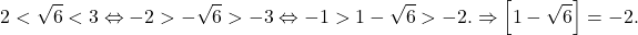 \[ 	2 < \sqrt 6  < 3 \Leftrightarrow  - 2 >  - \sqrt 6  >  - 3 \Leftrightarrow  - 1 > 1 - \sqrt 6  >  - 2. \Rightarrow \left[ {1 - \sqrt 6 } \right] =  - 2. 	\]