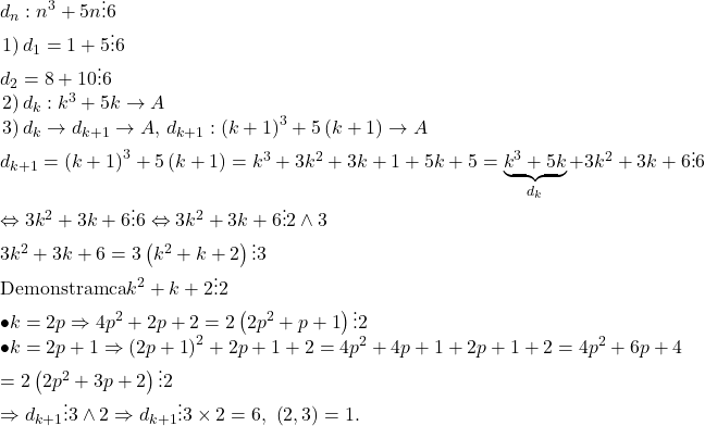 \begin{array}{l} 	{d_n}:{n^3} + 5n \vdots 6\\ 	\left. 1 \right){d_1} = 1 + 5 \vdots 6\\ 	{d_2} = 8 + 10 \vdots 6\\ 	\left. 2 \right){d_k}:{k^3} + 5k \to A\\ 	\left. 3 \right){d_k} \to {d_{k + 1}} \to A,\,{d_{k + 1}}:{\left( {k + 1} \right)^3} + 5\left( {k + 1} \right) \to A\\ 	{d_{k + 1}} = {\left( {k + 1} \right)^3} + 5\left( {k + 1} \right) = {k^3} + 3{k^2} + 3k + 1 + 5k + 5 = \underbrace {{k^3} + 5k}_{{d_k}} + 3{k^2} + 3k + 6 \vdots 6\\ 	 \Leftrightarrow 3{k^2} + 3k + 6 \vdots 6 \Leftrightarrow 3{k^2} + 3k + 6 \vdots 2 \wedge 3\\ 	3{k^2} + 3k + 6 = 3\left( {{k^2} + k + 2} \right) \vdots 3\\ 	{\rm{Demonstram ca }}{k^2} + k + 2 \vdots 2\\ 	 \bullet k = 2p \Rightarrow 4{p^2} + 2p + 2 = 2\left( {2{p^2} + p + 1} \right) \vdots 2\\ 	 \bullet k = 2p + 1 \Rightarrow {\left( {2p + 1} \right)^2} + 2p + 1 + 2 = 4{p^2} + 4p + 1 + 2p + 1 + 2 = 4{p^2} + 6p + 4\\ 	 = 2\left( {2{p^2} + 3p + 2} \right) \vdots 2\\ 	 \Rightarrow {d_{k + 1}} \vdots 3 \wedge 2 \Rightarrow {d_{k + 1}} \vdots 3 \times 2 = 6,\,\,\left( {2,3} \right) = 1. 	\end{array}