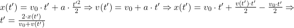 x(t')=v_{0}\cdot t'+a\cdot\frac{t'^2}{2} \Rightarrow v(t')=v_0 + a\cdot t' \Rightarrow x(t')=v_{0}\cdot t'+\frac{v(t')\cdot t'}{2}-\frac{v_0\cdot t'}{2} \Rightarrow t'=\frac{2\cdot x(t')}{v_0+v(t')}