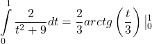  	\[ 	\int\limits_0^1 {\frac{2}{{t^2  + 9}}} dt = \frac{2}{3}arctg\left( {\frac{t}{3}} \right)\left| {_0^1 } \right. 	\] 	