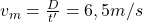 v_m=\frac{D}{t'}=6,5 m/s