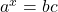  	a^x=bc 	