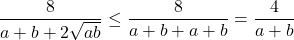  	\[ 	\frac{8}{{a + b + 2\sqrt {ab} }} \le \frac{8}{{a + b + a + b}} = \frac{4}{{a + b}} 	\] 	