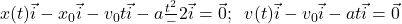 x(t)\vec{i}-x_0\vec{i}-v_0t\vec{i}-a\frac{t^2}-{2}\vec{i}=\vec{0};\;\;v(t)\vec{i}-v_0\vec{i}-at\vec{i}=\vec{0}