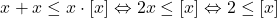 \[ 	x + x \le x \cdot [x] \Leftrightarrow 2x \le [x] \Leftrightarrow 2 \le [x] 	\]