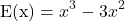 \[ 	{\rm{E(x)}} = x^3  - 3x^2 	\] 	