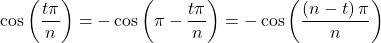 \[ 	\cos \left( {\frac{{t\pi }}{n}} \right) =  - \cos \left( {\pi  - \frac{{t\pi }}{n}} \right) =  - \cos \left( {\frac{{\left( {n - t} \right)\pi }}{n}} \right) 	\]