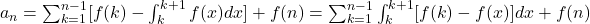 a_n=\sum_{k=1}^{n-1}[f(k)-\int_k^{k+1} f(x)dx]+f(n)=\sum_{k=1}^{n-1} \int_k^{k+1}[f(k)-f(x)]dx+f(n)