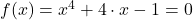 f(x)=x^4+4 \cdot x-1=0