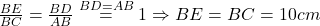 \frac{BE}{BC}=\frac{BD}{AB}\stackrel{BD=AB}{=}1 \Rightarrow BE=BC=10cm